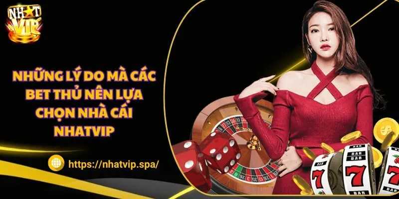 Những lý do mà các bet thủ nên lựa chọn nhà cái Nhatvip